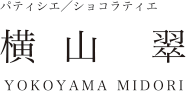 パティシエ／ショコラティエ 横山翠 YOKOYAMA MIDORI